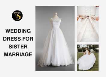 Best Wedding Dresses for Your Sister’s Marriage – Steal the Spotlight!